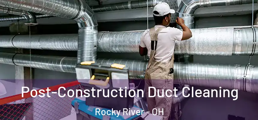 Post-Construction Duct Cleaning Rocky River - OH